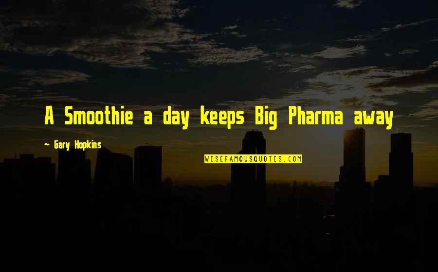 Alexander Gregg Quotes By Gary Hopkins: A Smoothie a day keeps Big Pharma away