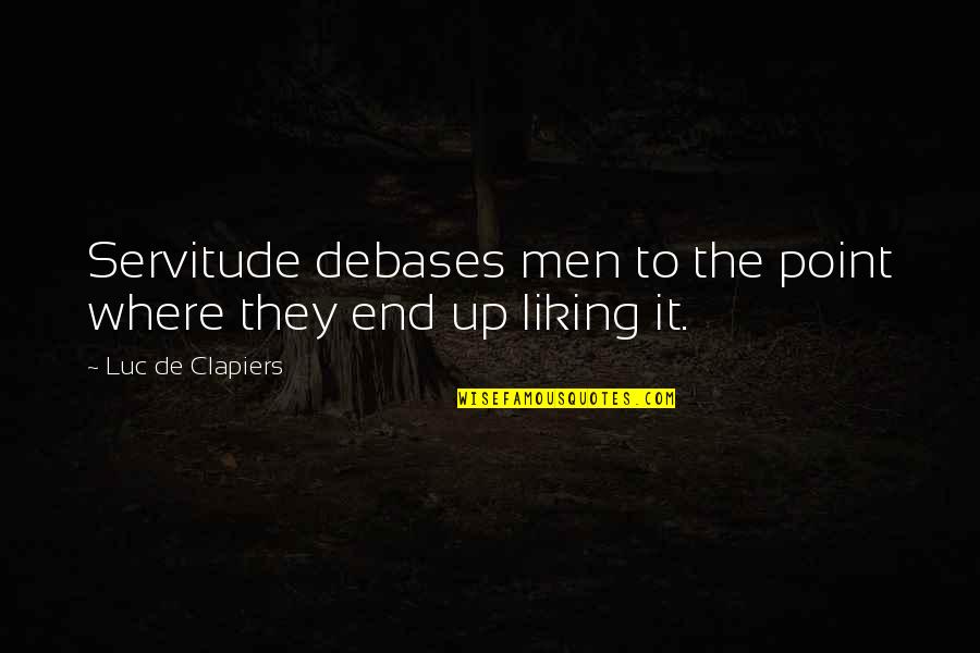 Alexander Gregg Quotes By Luc De Clapiers: Servitude debases men to the point where they