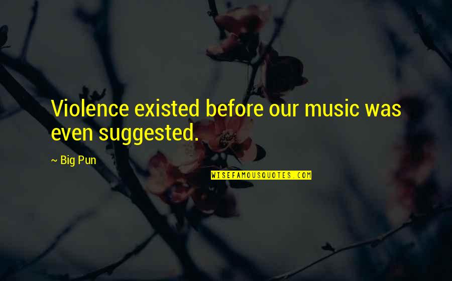 Alexander Hamilton Manufacturing Quotes By Big Pun: Violence existed before our music was even suggested.