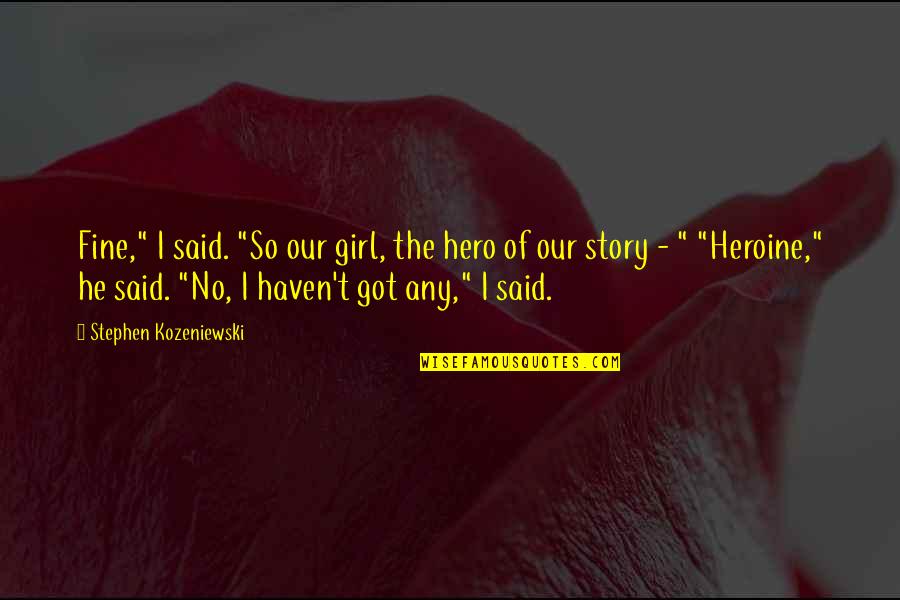 Alexander Hamilton Manufacturing Quotes By Stephen Kozeniewski: Fine," I said. "So our girl, the hero
