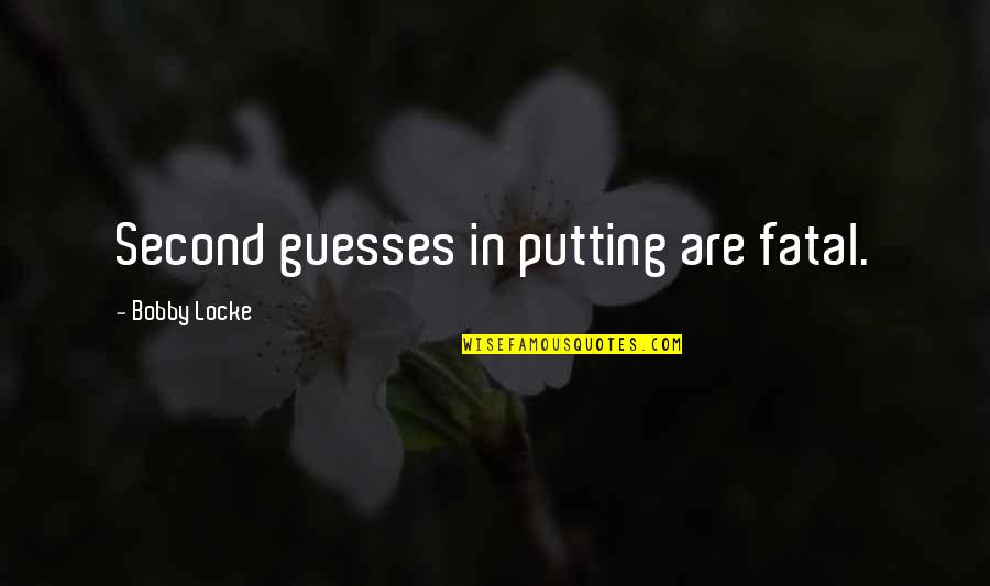 Alexander Hamilton Motivational Quotes By Bobby Locke: Second guesses in putting are fatal.