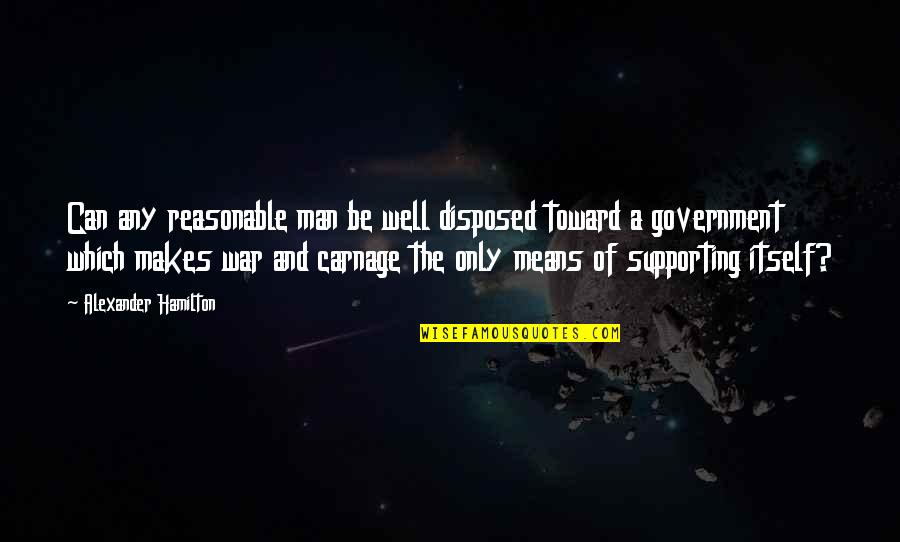 Alexander Hamilton Quotes By Alexander Hamilton: Can any reasonable man be well disposed toward