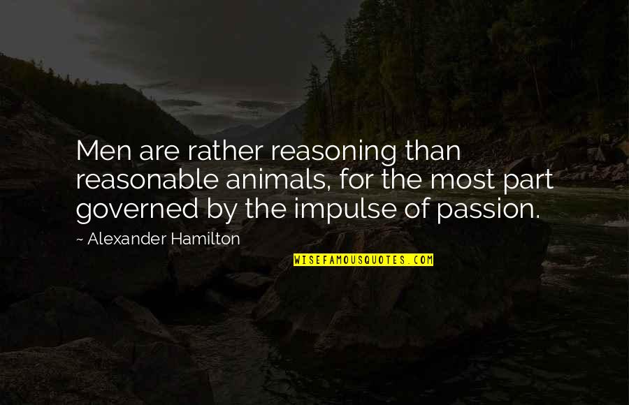 Alexander Hamilton Quotes By Alexander Hamilton: Men are rather reasoning than reasonable animals, for