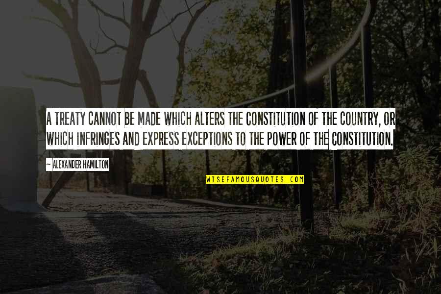 Alexander Hamilton Quotes By Alexander Hamilton: A treaty cannot be made which alters the