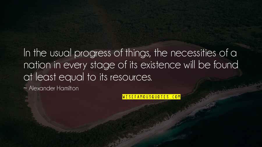 Alexander Hamilton Quotes By Alexander Hamilton: In the usual progress of things, the necessities