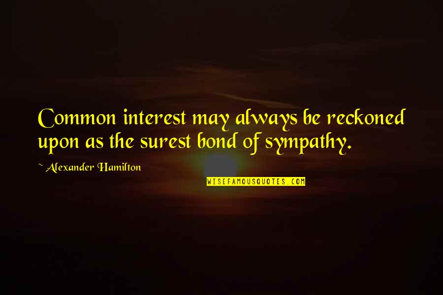 Alexander Hamilton Quotes By Alexander Hamilton: Common interest may always be reckoned upon as