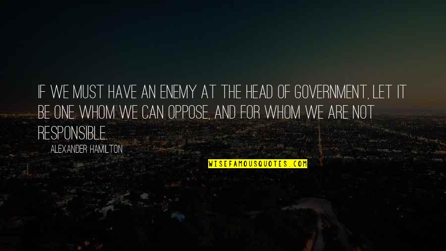 Alexander Hamilton Quotes By Alexander Hamilton: If we must have an enemy at the