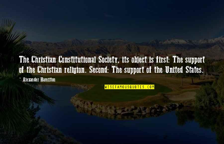 Alexander Hamilton Quotes By Alexander Hamilton: The Christian Constitutional Society, its object is first: