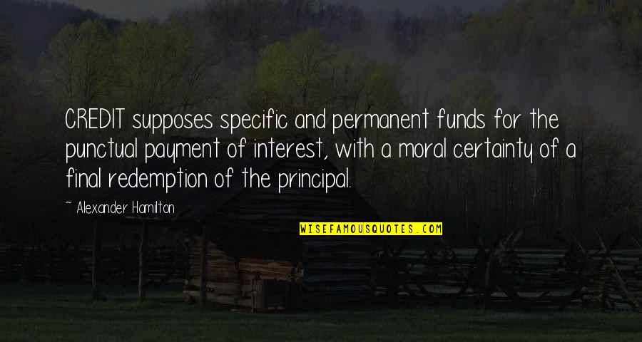 Alexander Hamilton Quotes By Alexander Hamilton: CREDIT supposes specific and permanent funds for the