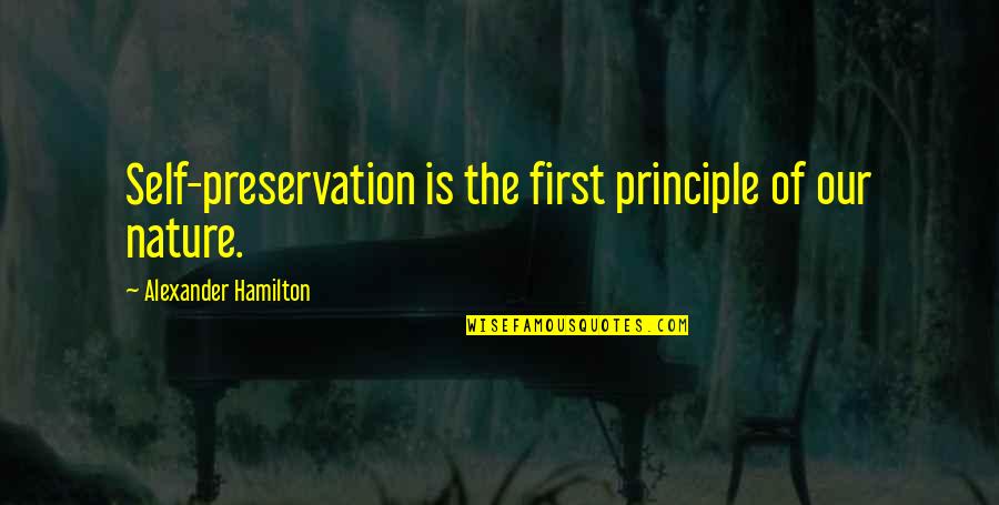 Alexander Hamilton Quotes By Alexander Hamilton: Self-preservation is the first principle of our nature.