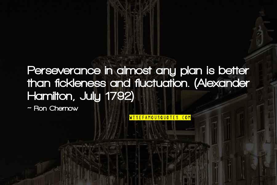 Alexander Hamilton Quotes By Ron Chernow: Perseverance in almost any plan is better than