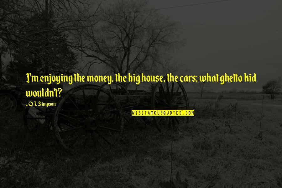 Alexander Hartdegen Quotes By O.J. Simpson: I'm enjoying the money, the big house, the