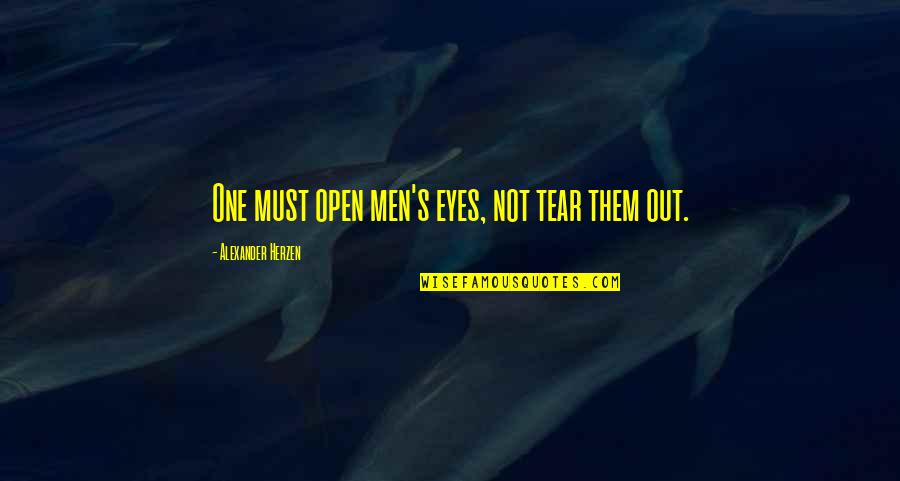 Alexander Herzen Quotes By Alexander Herzen: One must open men's eyes, not tear them