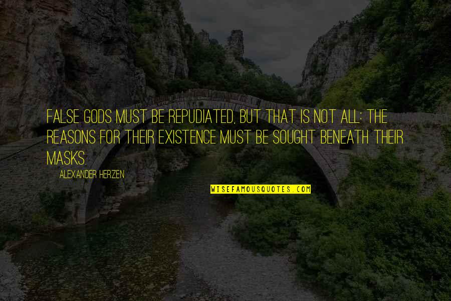 Alexander Herzen Quotes By Alexander Herzen: False gods must be repudiated, but that is