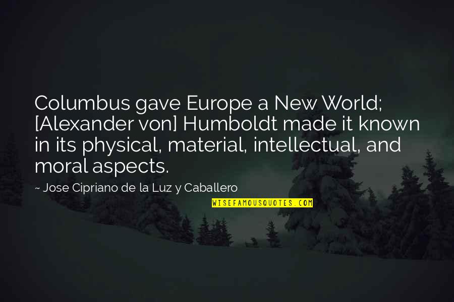Alexander Humboldt Quotes By Jose Cipriano De La Luz Y Caballero: Columbus gave Europe a New World; [Alexander von]