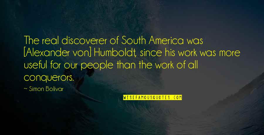 Alexander Humboldt Quotes By Simon Bolivar: The real discoverer of South America was [Alexander