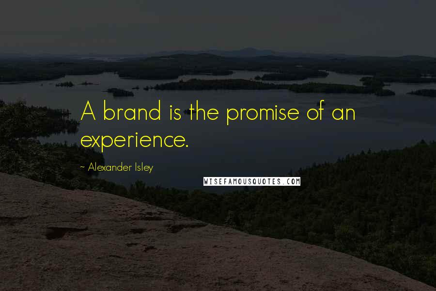Alexander Isley quotes: A brand is the promise of an experience.