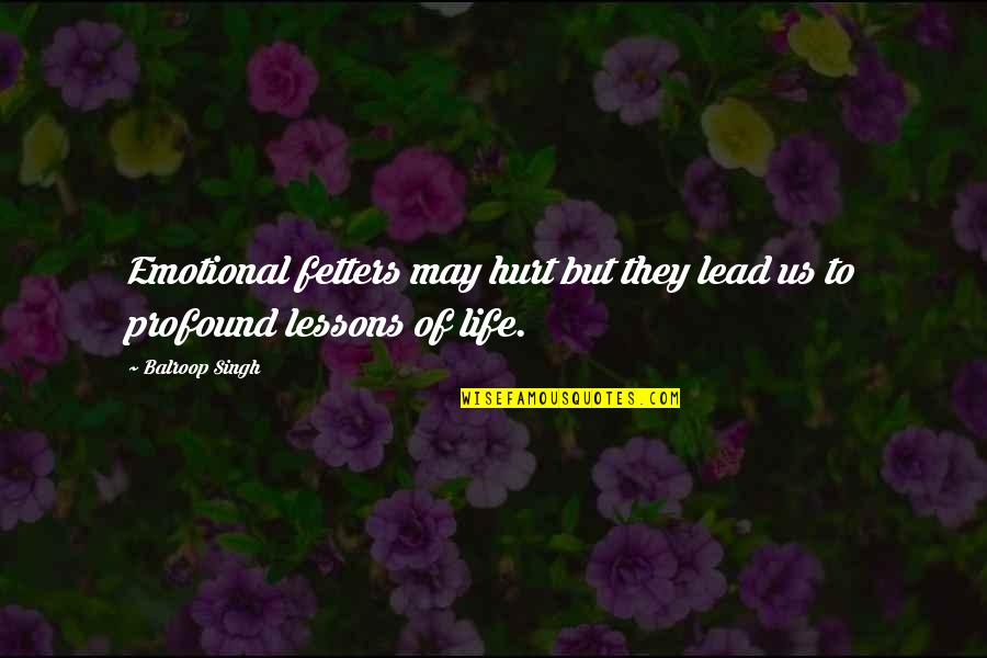 Alexander Iv Quotes By Balroop Singh: Emotional fetters may hurt but they lead us