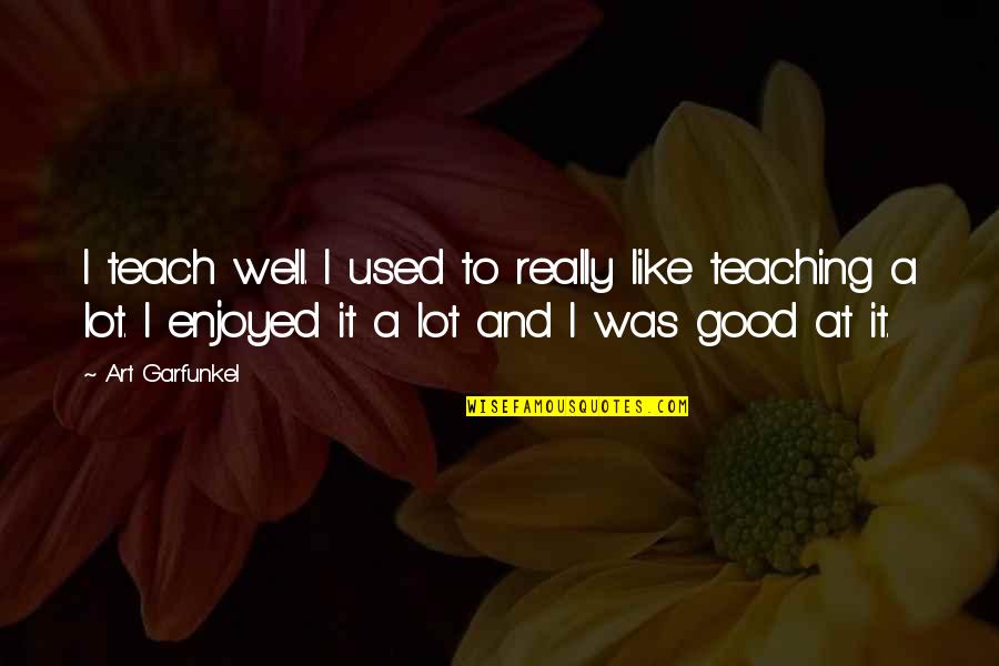 Alexander Kendrick Quotes By Art Garfunkel: I teach well. I used to really like