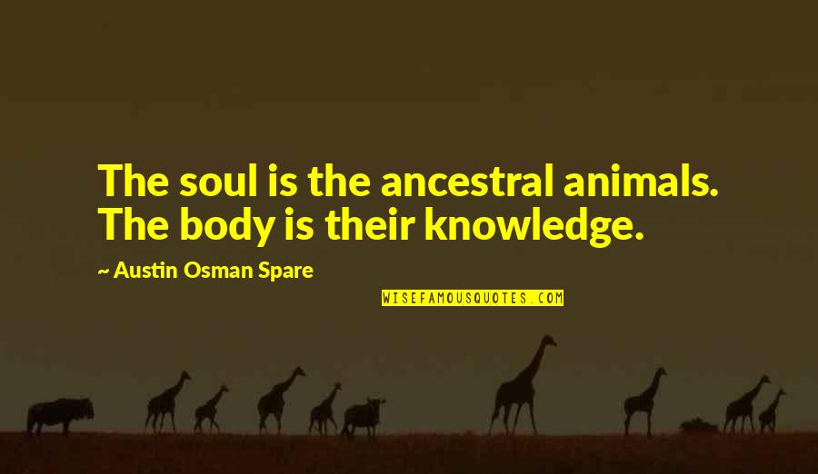Alexander Kendrick Quotes By Austin Osman Spare: The soul is the ancestral animals. The body Alexander Kendrick Quotes By Austin Osman Spare: The soul is the ancestral animals. The body