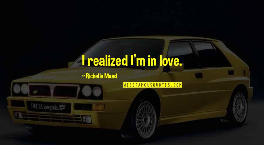 Alexander Kerensky Quotes By Richelle Mead: I realized I'm in love.