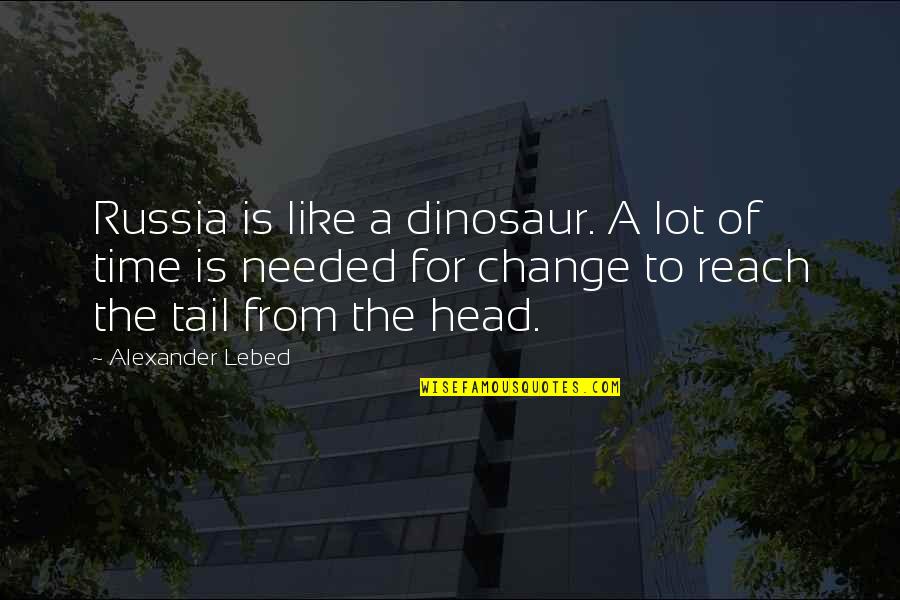 Alexander Lebed Quotes By Alexander Lebed: Russia is like a dinosaur. A lot of