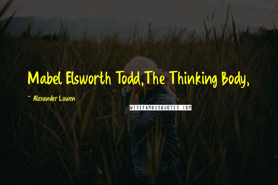 Alexander Lowen quotes: Mabel Elsworth Todd,The Thinking Body,