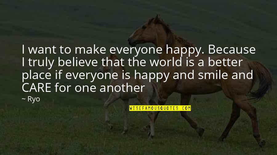 Alexander Luria Quotes By Ryo: I want to make everyone happy. Because I Alexander Luria Quotes By Ryo: I want to make everyone happy. Because I