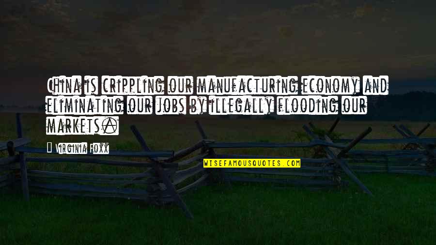 Alexander Mackay Quotes By Virginia Foxx: China is crippling our manufacturing economy and eliminating