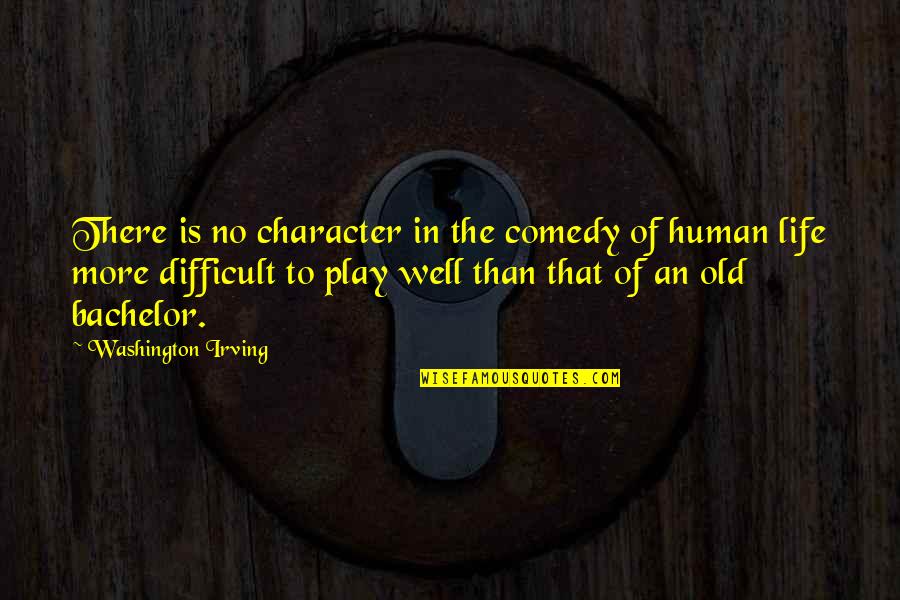 Alexander Maksik Quotes By Washington Irving: There is no character in the comedy of