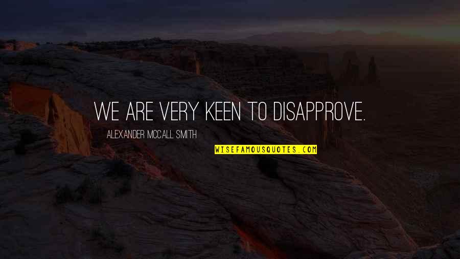 Alexander Mccall Smith Quotes By Alexander McCall Smith: We are very keen to disapprove.