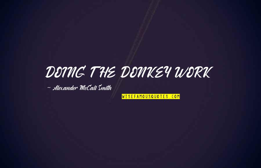 Alexander Mccall Smith Quotes By Alexander McCall Smith: DOING THE DONKEY WORK