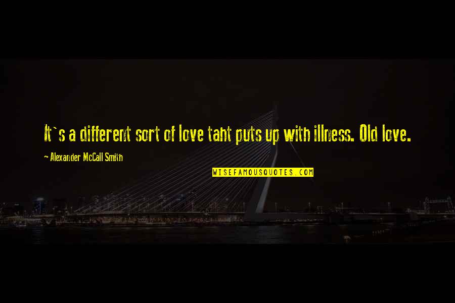 Alexander Mccall Smith Quotes By Alexander McCall Smith: It's a different sort of love taht puts