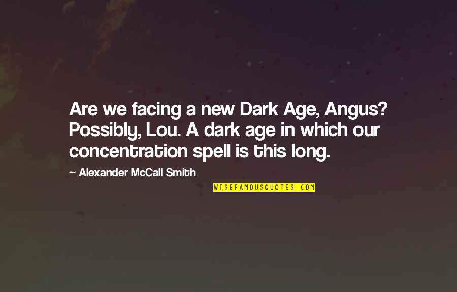 Alexander Mccall Smith Quotes By Alexander McCall Smith: Are we facing a new Dark Age, Angus?