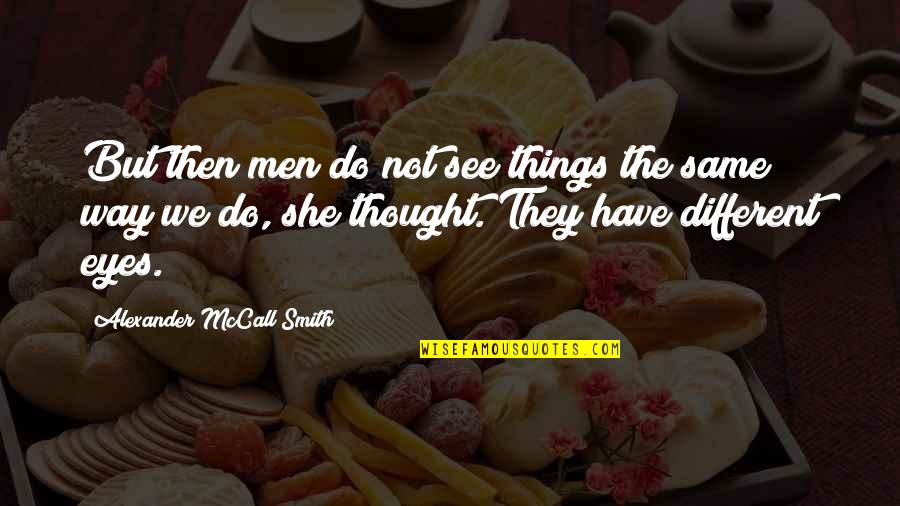 Alexander Mccall Smith Quotes By Alexander McCall Smith: But then men do not see things the