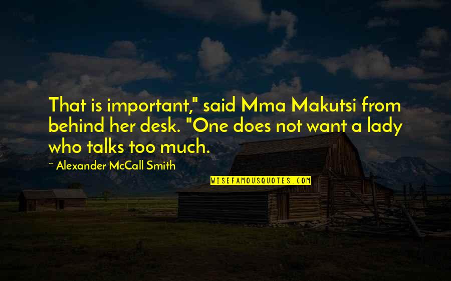 Alexander Mccall Smith Quotes By Alexander McCall Smith: That is important," said Mma Makutsi from behind