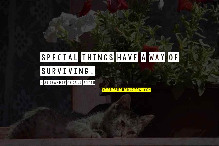Alexander Mccall Smith Quotes By Alexander McCall Smith: Special things have a way of surviving.