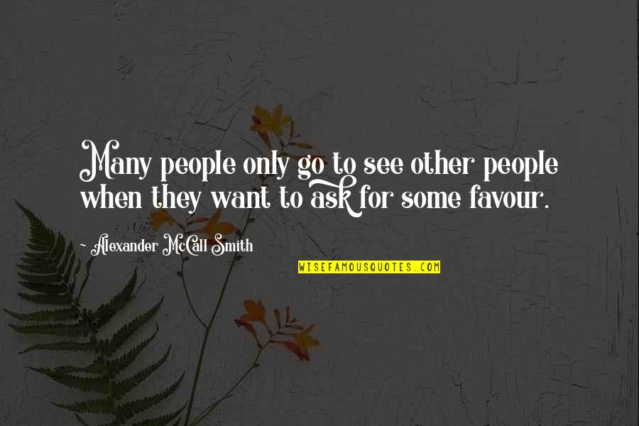 Alexander Mccall Smith Quotes By Alexander McCall Smith: Many people only go to see other people