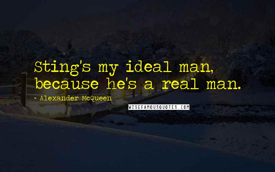 Alexander McQueen quotes: Sting's my ideal man, because he's a real man.