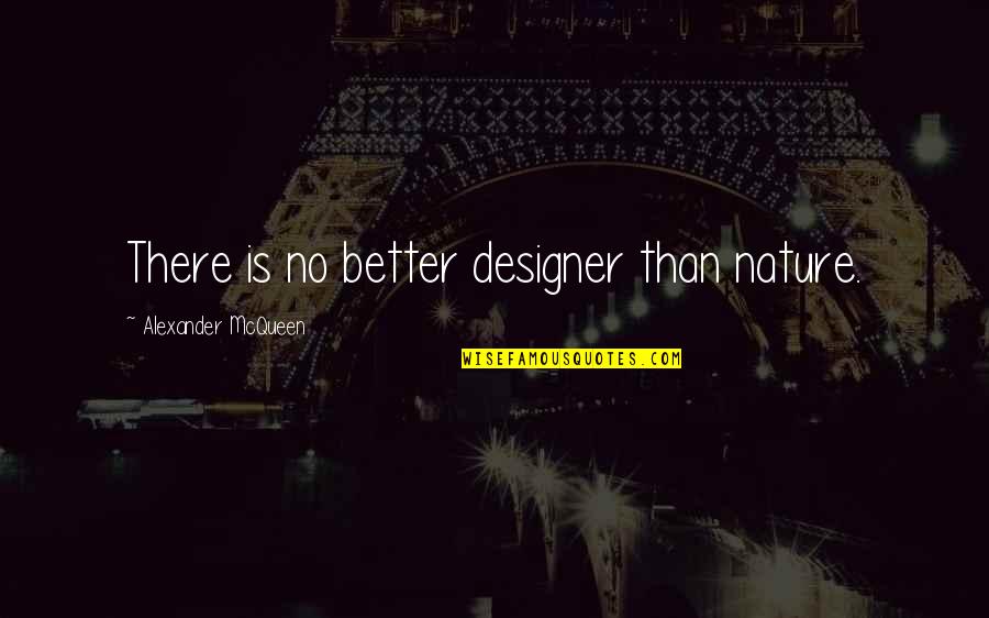 Alexander Mcqueen Quotes By Alexander McQueen: There is no better designer than nature.