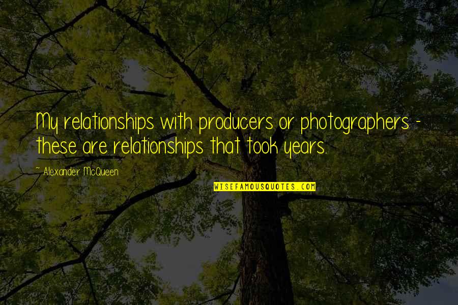 Alexander Mcqueen Quotes By Alexander McQueen: My relationships with producers or photographers - these