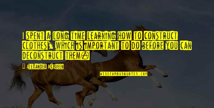 Alexander Mcqueen Quotes By Alexander McQueen: I spent a long time learning how to Alexander Mcqueen Quotes By Alexander McQueen: I spent a long time learning how to