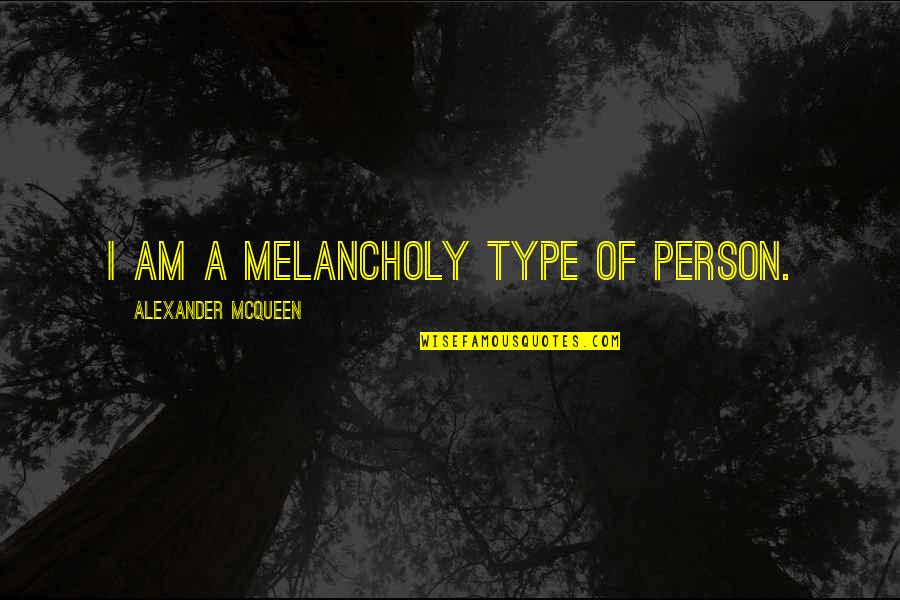 Alexander Mcqueen Quotes By Alexander McQueen: I am a melancholy type of person.