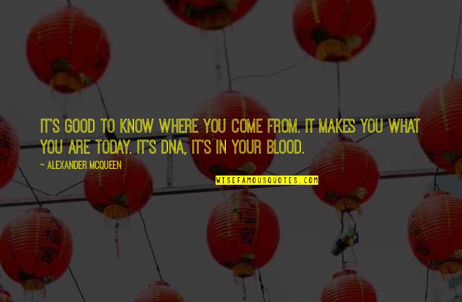 Alexander Mcqueen Quotes By Alexander McQueen: It's good to know where you come from. Alexander Mcqueen Quotes By Alexander McQueen: It's good to know where you come from.