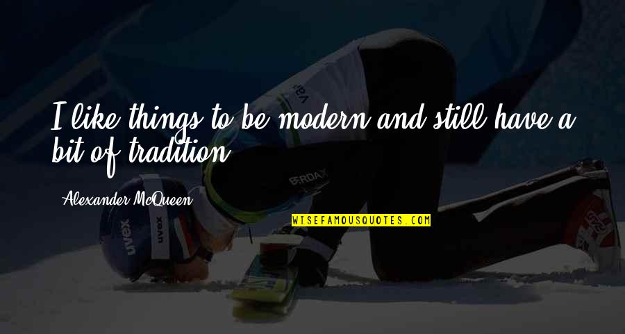 Alexander Mcqueen Quotes By Alexander McQueen: I like things to be modern and still