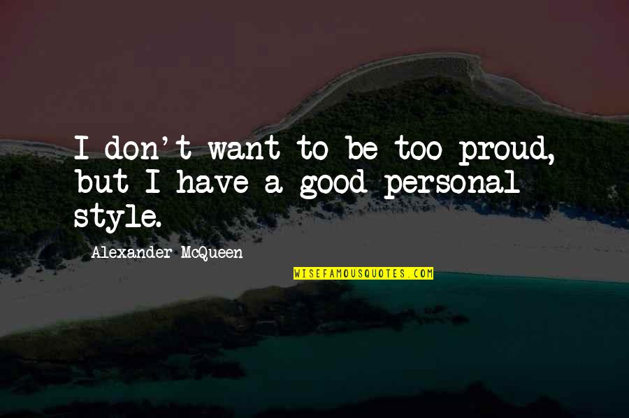 Alexander Mcqueen Quotes By Alexander McQueen: I don't want to be too proud, but