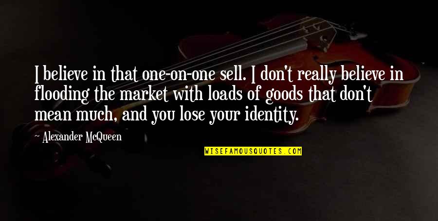 Alexander Mcqueen Quotes By Alexander McQueen: I believe in that one-on-one sell. I don't