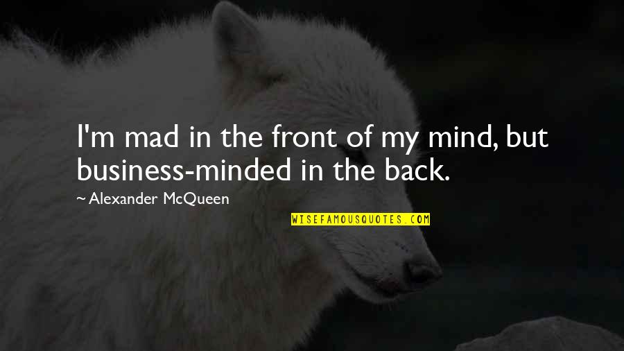Alexander Mcqueen Quotes By Alexander McQueen: I'm mad in the front of my mind, Alexander Mcqueen Quotes By Alexander McQueen: I'm mad in the front of my mind,