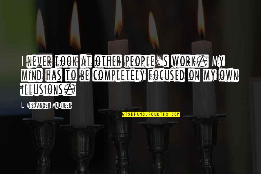 Alexander Mcqueen Quotes By Alexander McQueen: I never look at other people's work. My