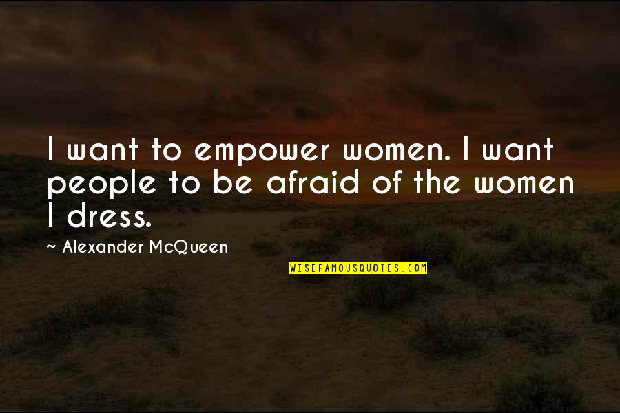 Alexander Mcqueen Quotes By Alexander McQueen: I want to empower women. I want people